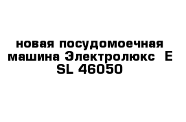 новая посудомоечная машина Электролюкс  E SL 46050